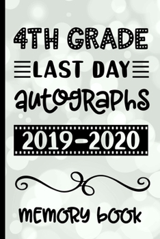 4th Grade Last Day Autographs 2019 - 2020 Memory Book: Keepsake For Students and Teachers  - Blank Book To Sign and Write Special Messages & Words of Inspiration for Fourth Grade Students & Teachers