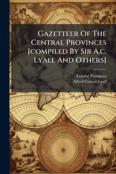 Paperback Gazetteer Of The Central Provinces [compiled By Sir A.c. Lyall And Others] Book