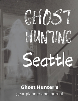 Ghost Hunting Seattle: Washington Paranormal Investigation, Haunted House Journal, Exploration Tools & Gear Planner for Ghost Hunters