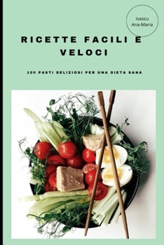 Ricette Facili e Veloci: 100 pasti deliziosi per una dieta sana (Italian Edition)