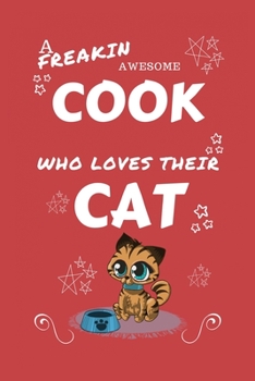 A Freakin Awesome Cook Who Loves Their Cat: Perfect Gag Gift For An Cook Who Happens To Be Freaking Awesome And Love Their Kitty! | Blank Lined ... Humour and Banter | Birthday| Hen | | Anniver