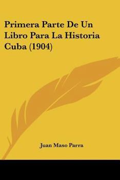 Paperback Primera Parte De Un Libro Para La Historia Cuba (1904) [Spanish] Book