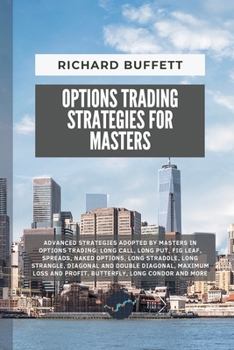 Options Trading Strategies for Masters: Advanced Strategies Adopted by Masters in Options Trading: Long Call, Long Put, Fig Leaf, Spreads, Naked ... and More