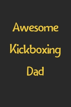 Awesome Kickboxing Dad: Lined Journal, 120 Pages, 6 x 9, Funny Kickboxing Gift Idea, Black Matte Finish (Awesome Kickboxing Dad Journal)