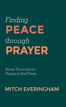 Paperback Finding Peace Through Prayer: Seven Practices for Praying in Hard Times Book