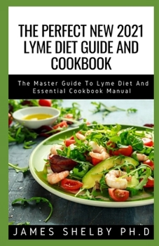 Paperback The Perfect New 2021 Lyme Diet Guide and Cookbook: The Master Guide To Lyme Diet And Essential Cookbook Manual Book