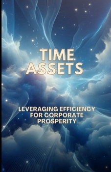 Time Assets: Leveraging Efficiency for Corporate Prosperity