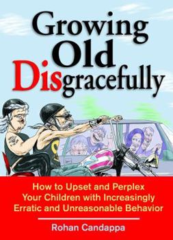 Paperback Growing Old Disgracefully: How to Upset and Perplex Your Children with Increasingly Erratic and Unreasonable Behavior Book