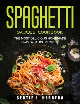 Paperback Spaghetti Sauces Cookbook: The Most Delicious Homemade Pasta Sauce Recipes Book