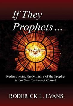 Hardcover If They Be Prophets: Rediscovering the Ministry of the Prophet in the New Testament Church Book