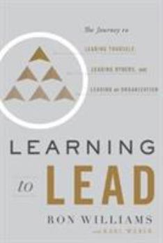 Hardcover Learning to Lead: The Journey to Leading Yourself, Leading Others, and Leading an Organization Book
