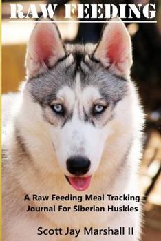 Paperback Siberian Husky Raw Feeding Meal Tracking Journal: A Raw Feeding Meal Tracking Journal For Siberian Huskies Book