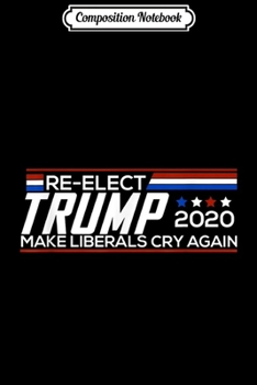 Paperback Composition Notebook: Donald Trump 2020 Make Liberals Cry Again Women Men Journal/Notebook Blank Lined Ruled 6x9 100 Pages Book