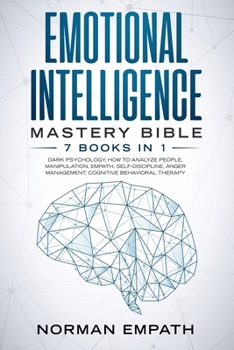 Paperback Emotional Intelligence Mastery Bible: 7 Books in 1: Dark Psychology, How to Analyze People, Manipulation, Empath, Self-Discipline, Anger Management, C Book