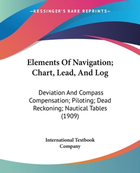 Paperback Elements Of Navigation; Chart, Lead, And Log: Deviation And Compass Compensation; Piloting; Dead Reckoning; Nautical Tables (1909) Book