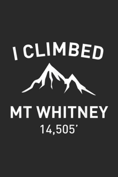 Paperback I Climbed Mt Whitney 14,505': I Climbed Mt Whitney Outdoor Hiking Journal/Notebook Blank Lined Ruled 6x9 100 Pages Book