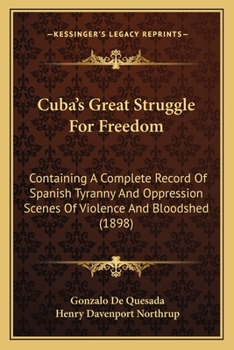 Paperback Cuba's Great Struggle For Freedom: Containing A Complete Record Of Spanish Tyranny And Oppression Scenes Of Violence And Bloodshed (1898) Book