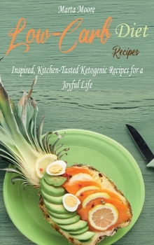 Hardcover Low-Carb Diet Recipes: Inspired, Kitchen-Tasted Ketogenic Recipes for a Joyful Life Book