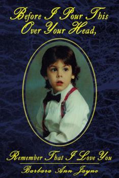 Paperback Before I Pour This Over Your Head, Remember That I Love You Book