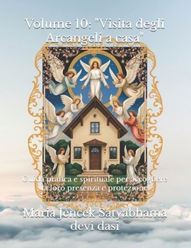 Volume 10: "Visita degli Arcangeli a casa": Guida pratica e spirituale per accogliere la loro presenza e protezione (Collana libri Angeli ed Arcangeli) (Italian Edition)