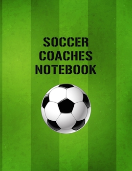 Soccer Coaches Notebook: Organizer and Planner for Coaches Featuring Calendar, Roster, and Blank Field Pages