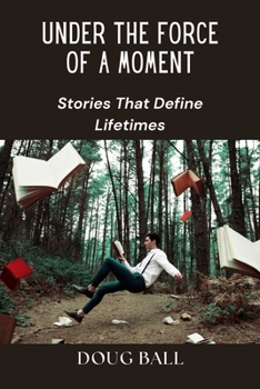 Paperback Under the Force of a Moment: Stories That Define Lifetimes Book