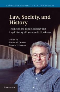 Law, Society, and History: Themes in the Legal Sociology and Legal History of Lawrence M. Friedman - Book  of the Cambridge Studies in Law and Society