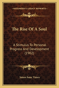 Paperback The Rise Of A Soul: A Stimulus To Personal Progress And Development (1902) Book