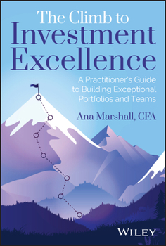Hardcover The Climb to Investment Excellence: A Practitioner's Guide to Building Exceptional Portfolios and Teams Book