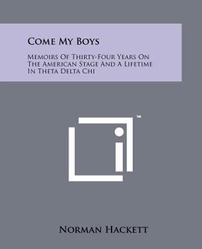 Come My Boys: Memoirs Of Thirty-Four Years On The American Stage And A Lifetime In Theta Delta Chi