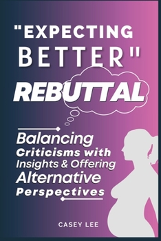 Paperback "Expecting Better" Rebuttal: Balancing Criticisms with Insights & Offering Alternative Perspectives Book