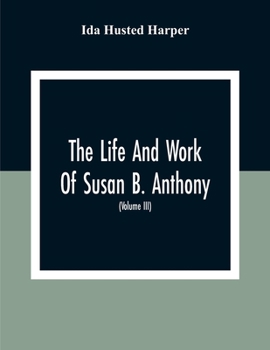 Paperback The Life And Work Of Susan B. Anthony: Including The Triumphs Of Her Last Years, Account Of Her Death And Funeral And Comments Of The Press (Volume Ii Book