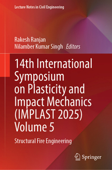 Hardcover 14th International Symposium on Plasticity and Impact Mechanics (IMPLAST 2025) Volume 5: Structural Fire Engineering (Lecture Notes in Civil Engineering, 887) Book