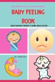 Paperback Baby Feeling Book: About Emotions for Baby to Learn, Grow, Succeed: Baby Happy Baby Sad- A Kids Growth Mindset Book