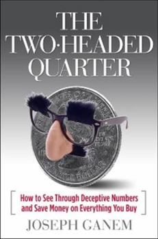 Hardcover The Two Headed Quarter: How to See Through Deceptive Numbers and Save Money on Everything You Buy Book