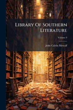 Library of Southern Literature: Compiled Under the Direct Supervision of Southern Men of Letters, Volume 9