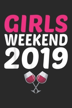 Girls Weekend 2019: Girls Weekend 2019 Wine Weekend Drinking Journal/Notebook Blank Lined Ruled 6x9 100 Pages