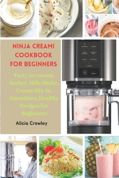 Paperback Ninja Creami Cookbook for Beginners: Tasty Ice cream, Sorbet, Milk Shake, Cream Mix-in, Smoothies, Healthy Recipes for Beginners Book