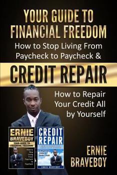 YOUR GUIDE TO FINANCIAL FREEDOM How to Stop Living From Paycheck to Paycheck & CREDIT REPAIR How to Repair Your Credit All by Yourself: FIX YOUR CREDIT AND GET FINANCIAL FREEDOM