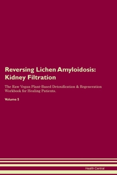 Paperback Reversing Lichen Amyloidosis: Kidney Filtration The Raw Vegan Plant-Based Detoxification & Regeneration Workbook for Healing Patients. Volume 5 Book