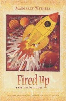 Fired up... Not Burnt Out: Effective Children's Leadership for Today's Church