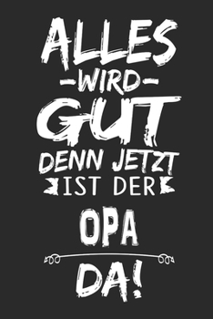 Alles wird gut denn jetzt ist der Opa da: Notizbuch mit 110 Seiten (German Edition)