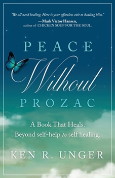 Peace Without Prozac: A Book That Heals. Beyond Self-Help to Self Healing
