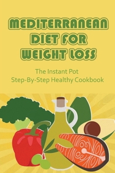Paperback Mediterranean Diet For Weight Loss: The Instant Pot Step-By-Step Healthy Cookbook Book
