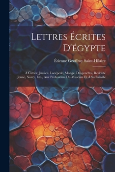 Paperback Lettres Écrites D'égypte: À Cuvier, Jussieu, Lacépède, Monge, Desgenettes, Redouté Jeune, Norry, Etc., Aux Professeurs Du Muséum Et À Sa Famille [French] Book