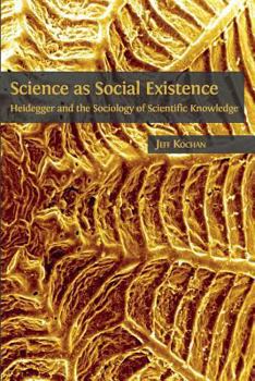 Paperback Science as Social Existence: Heidegger and the Sociology of Scientific Knowledge Book