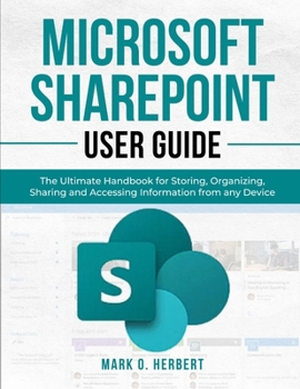 Microsoft Sharepoint User Guide: The Ultimate Handbook for Storing, Organizing, Sharing and Accessing Information from any Device