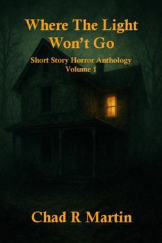 Paperback Where The Light Won't Go: Short Story Horror Anthology Volume 1 Book