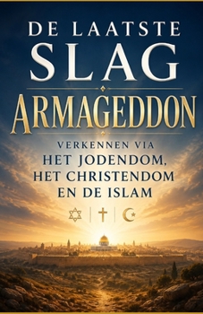 De laatste slag: Armageddon verkennen via het jodendom, het christendom en de islam (Dutch Edition)