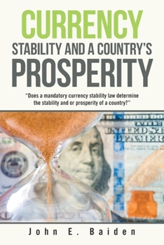 Paperback Currency Stability and a Country's Prosperity: "Does a Mandatory Currency Stability Law Determine the Stability and or Prosperity of a Country?" Book